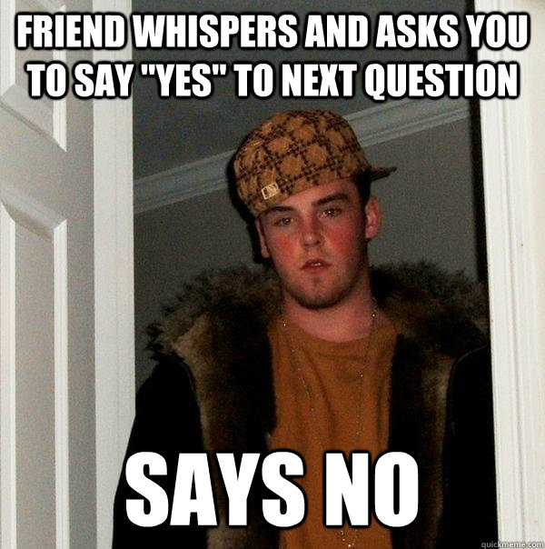 Friend whispers and asks you to say 