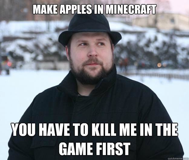 make apples in minecraft you have to kill me in the game first
 - make apples in minecraft you have to kill me in the game first
  Advice Notch
