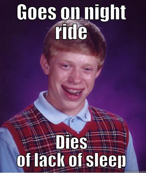 GOES ON NIGHT RIDE DIES OF LACK OF SLEEP Bad Luck Brian