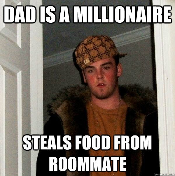 dad is a millionaire steals food from roommate  Scumbag Steve