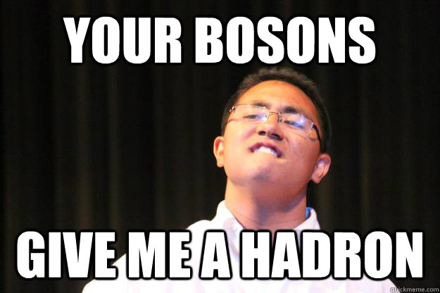your bosons give me a hadron - your bosons give me a hadron  Dat ass Derick