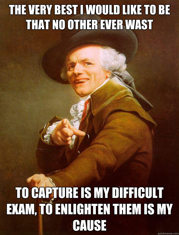 the very best i would like to be that no other ever wast to capture is my difficult exam, to enlighten them is my cause  Joseph Ducreux