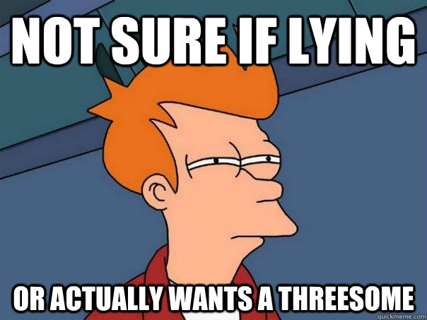 Not sure if lying or actually wants a threesome - Not sure if lying or actually wants a threesome  Futurama Fry