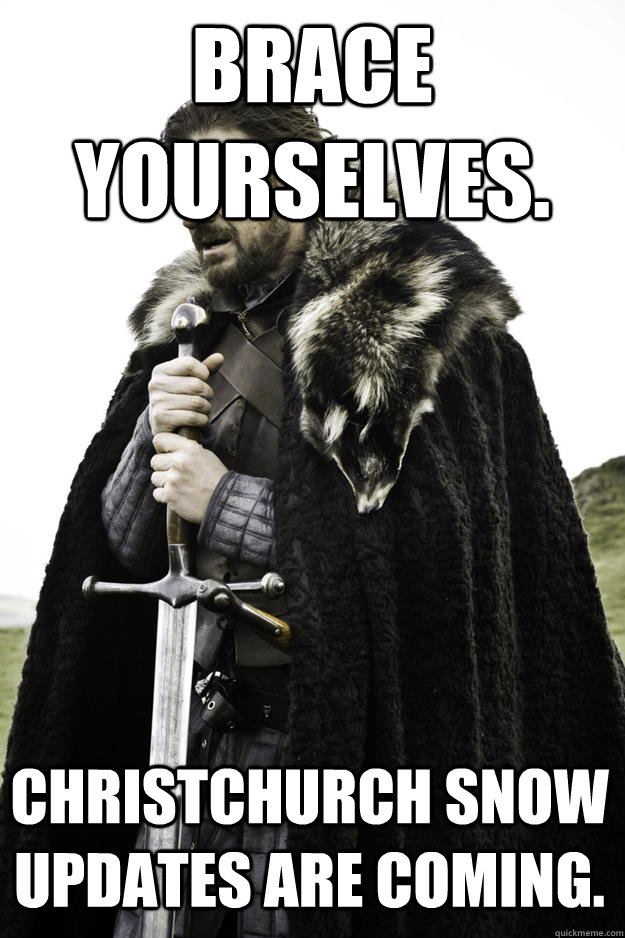 Brace Yourselves. Christchurch snow updates are coming.  Winter is coming