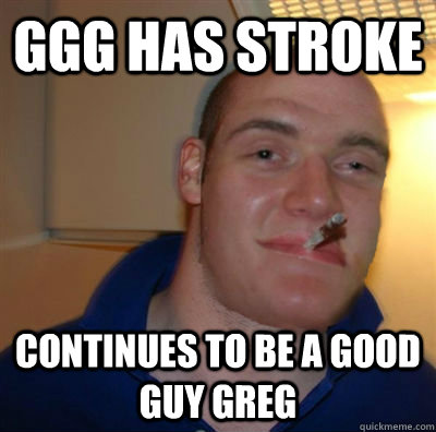 GGG Has Stroke continues to be a good guy greg  