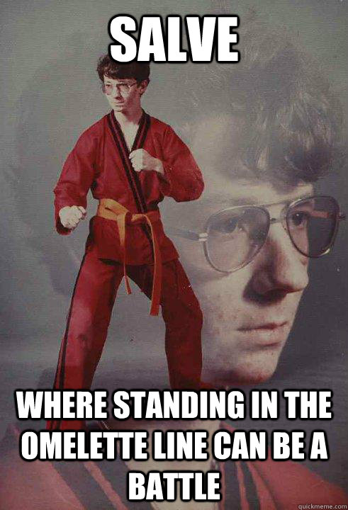 Salve Where standing in the Omelette line can be a battle - Salve Where standing in the Omelette line can be a battle  Karate Kyle