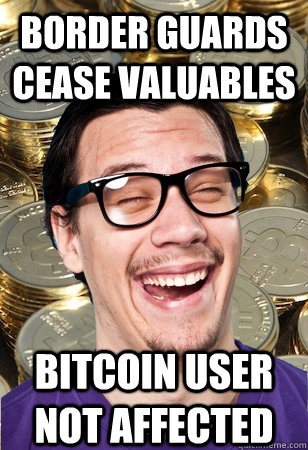 Border Guards Cease Valuables bitcoin user not affected  Bitcoin user not affected