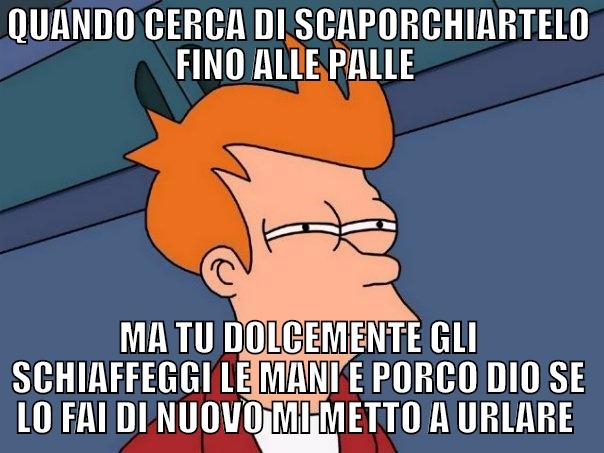 fry look  - QUANDO CERCA DI SCAPORCHIARTELO FINO ALLE PALLE  MA TU DOLCEMENTE GLI SCHIAFFEGGI LE MANI E PORCO DIO SE LO FAI DI NUOVO MI METTO A URLARE  Futurama Fry