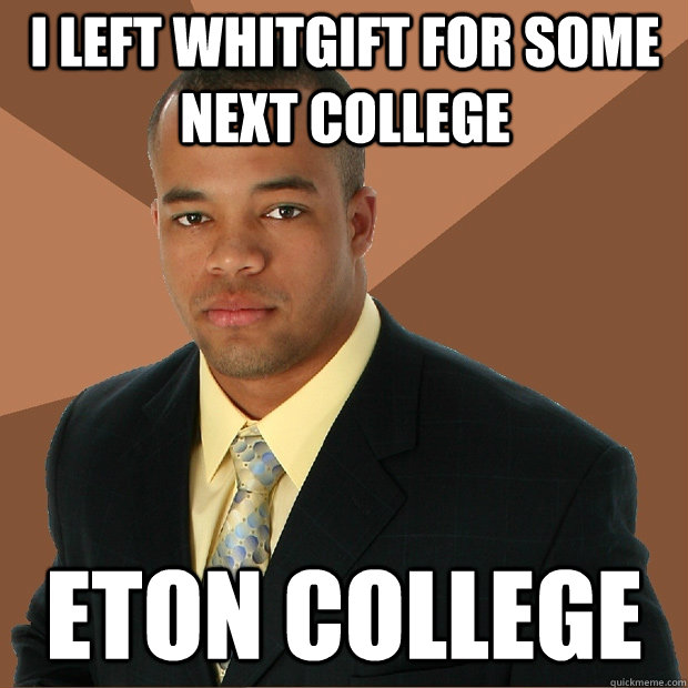 I left whitgift for some next college eton college - I left whitgift for some next college eton college  Successful Black Man