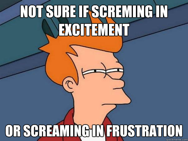 not sure if screming in excitement or screaming in frustration - not sure if screming in excitement or screaming in frustration  Futurama Fry