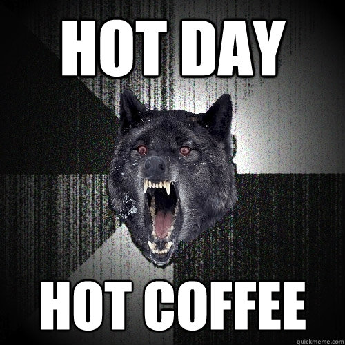 hot day hot coffee - hot day hot coffee  Insanity Wolf