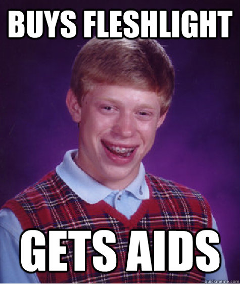 BUYS FLESHLIGHT GETS AIDS  Bad Luck Brian