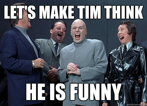 let's make tim think he is funny - let's make tim think he is funny  Dr Evil and minions