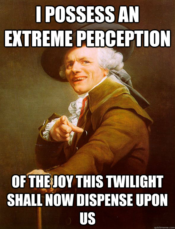 i possess an extreme perception Of the joy this twilight shall now dispense upon us  Joseph Ducreux