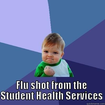  FLU SHOT FROM THE STUDENT HEALTH SERVICES Success Kid