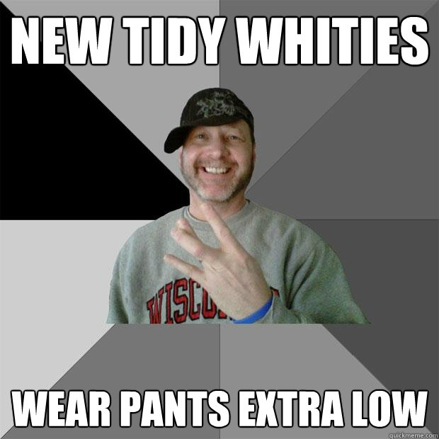 New Tidy whities wear pants extra low  Hood Dad