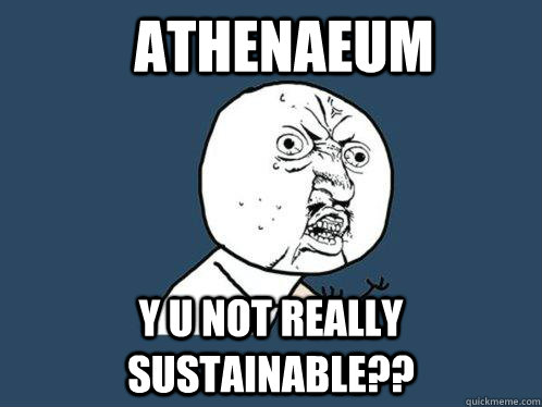 Athenaeum y u not really sustainable??  Y U No