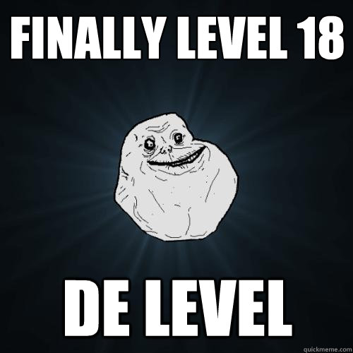 finally level 18 de level  Forever Alone