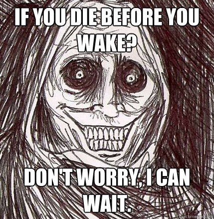 If you die before you wake? Don't worry, I can wait. - If you die before you wake? Don't worry, I can wait.  Horrifying Houseguest