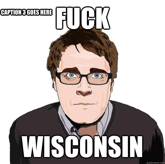 FUCK Wisconsin Caption 3 goes here  Always Online Adam Orth