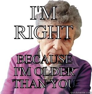 I'M RIGHT BECAUSE I'M OLDER THAN YOU Misc