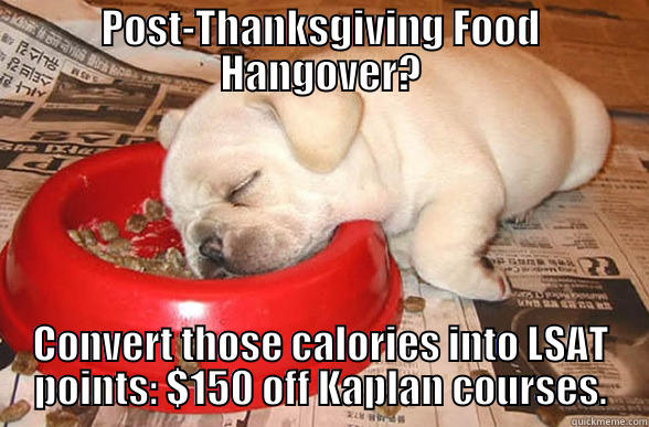 POST-THANKSGIVING FOOD HANGOVER? CONVERT THOSE CALORIES INTO LSAT POINTS: $150 OFF KAPLAN COURSES. Misc