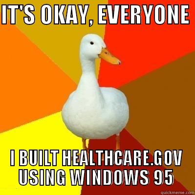 IT'S OKAY, EVERYONE  I BUILT HEALTHCARE.GOV USING WINDOWS 95 Tech Impaired Duck