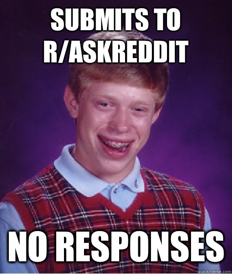 Submits to r/askreddit  No responses - Submits to r/askreddit  No responses  Bad Luck Brian