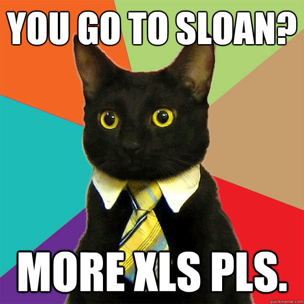 You go to sloan? More xls pls.  Business Cat