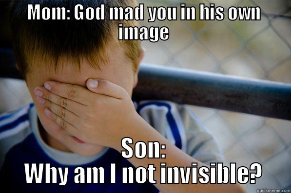 MOM: GOD MAD YOU IN HIS OWN IMAGE SON: WHY AM I NOT INVISIBLE? Confession kid