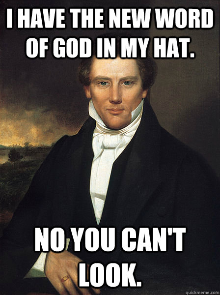 I have the new word of god in my hat. no you can't look. - I have the new word of god in my hat. no you can't look.  Scumbag Joseph Smith Jr