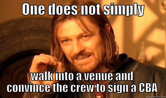         ONE DOES NOT SIMPLY         WALK INTO A VENUE AND CONVINCE THE CREW TO SIGN A CBA One Does Not Simply