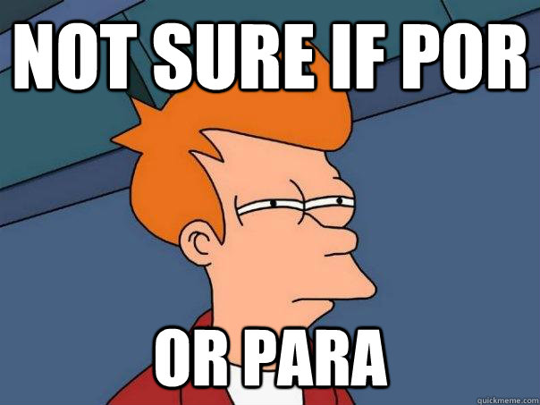 NOT SURE IF POR OR PARA  Futurama Fry