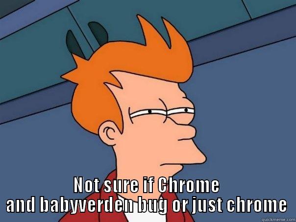  NOT SURE IF CHROME AND BABYVERDEN BUG OR JUST CHROME Futurama Fry