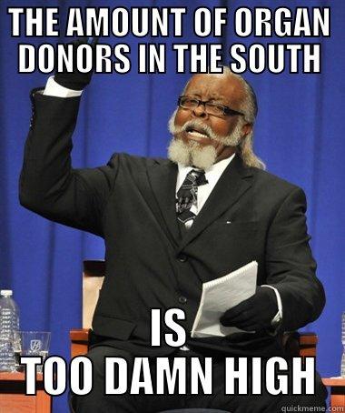 THE AMOUNT OF ORGAN DONORS IN THE SOUTH IS TOO DAMN HIGH The Rent Is Too Damn High