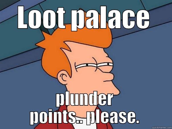 loot palace - LOOT PALACE PLUNDER POINTS.. PLEASE. Futurama Fry