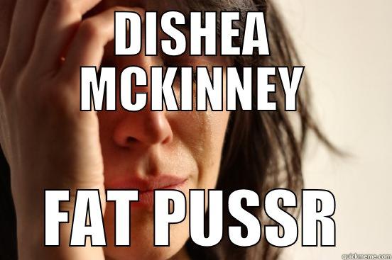 DISHEA MCKINNEY FAT PUSSR First World Problems