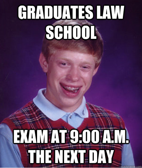 Graduates law school exam at 9:00 a.m. the next day - Graduates law school exam at 9:00 a.m. the next day  Bad Luck Brian
