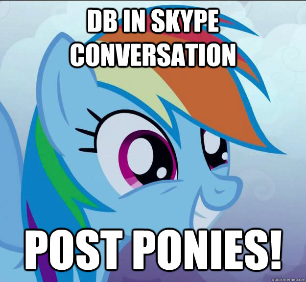 DB in Skype conversation post ponies!  Rainbow Dash DO WANT