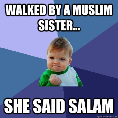 walked by a muslim sister... she said salam  Success Kid