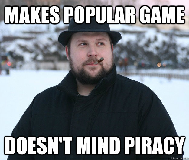 Makes popular game doesn't mind piracy  