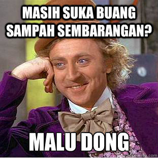 masih suka buang sampah sembarangan? malu dong - masih suka buang sampah sembarangan? malu dong  Condescending Wonka