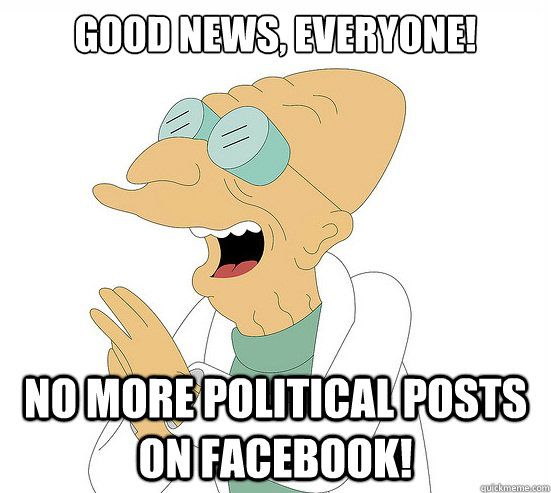 Good News, EVeryone! no more political posts on facebook!  Futurama Farnsworth