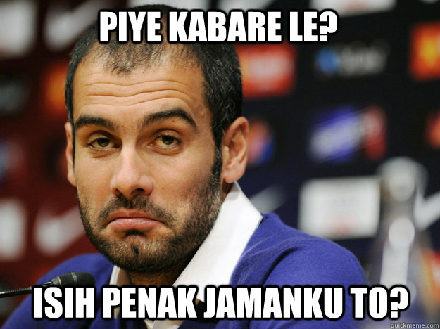 isih penak jamanku to? piye kabare le? - isih penak jamanku to? piye kabare le?  Pep guardiola neat name