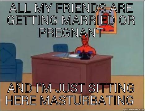 ALL MY FRIENDS ARE GETTING MARRIED OR PREGNANT AND I'M JUST SITTING HERE MASTURBATING  Spiderman Desk