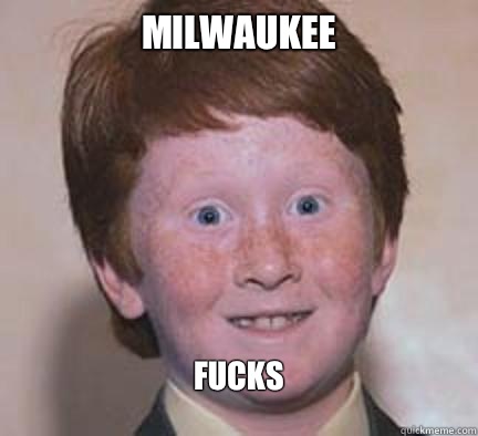 Milwaukee Fucks  Over Confident Ginger