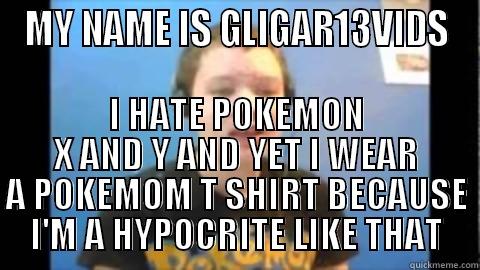 Gligar13Vids hates Pokemon X and Y and wears a Pokemon top - MY NAME IS GLIGAR13VIDS I HATE POKEMON X AND Y AND YET I WEAR A POKEMOM T SHIRT BECAUSE I'M A HYPOCRITE LIKE THAT Misc