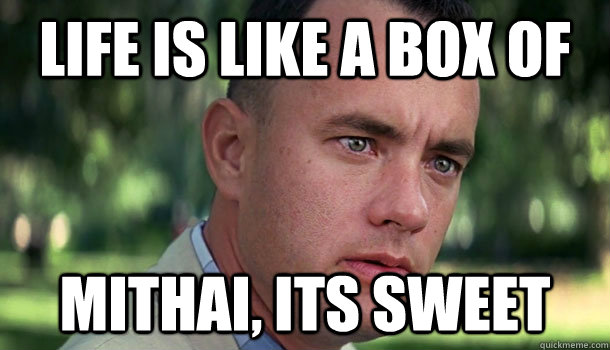 Life is like a box of  mithai, its sweet - Life is like a box of  mithai, its sweet  Offensive Forrest Gump