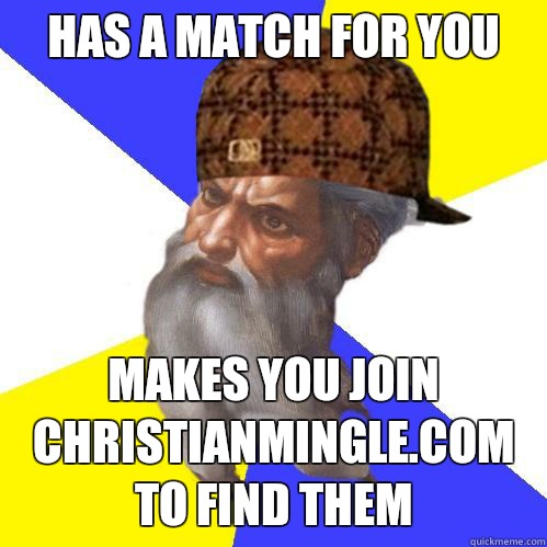 Has a match for you Makes you join ChristianMingle.com to find them  Scumbag God is an SBF