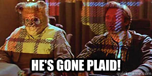  He's gone plaid! -  He's gone plaid!  Misc